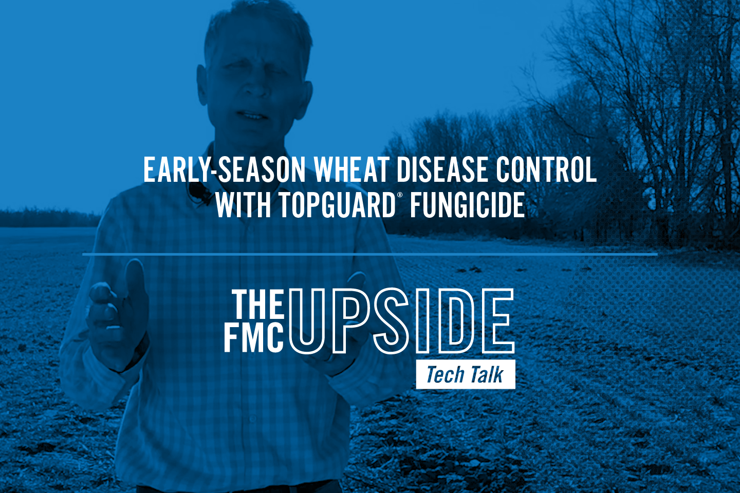 The FMC Upside Tech Talk: Early-Season Wheat Disease Control with Topguard Fungicide